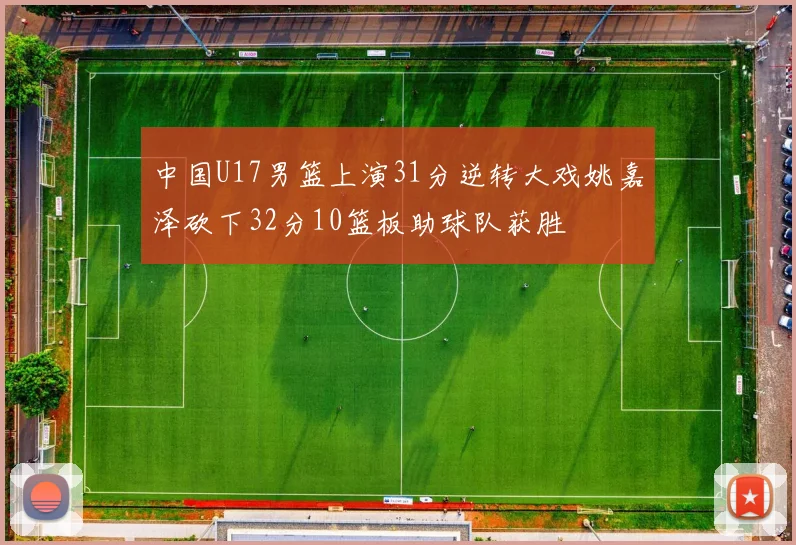 中国U17男篮上演31分逆转大戏姚嘉泽砍下32分10篮板助球队获胜